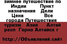 зимнее путешествие по Индии 2019 › Пункт назначения ­ Дели › Цена ­ 26 000 - Все города Путешествия, туризм » Азия   . Алтай респ.,Горно-Алтайск г.